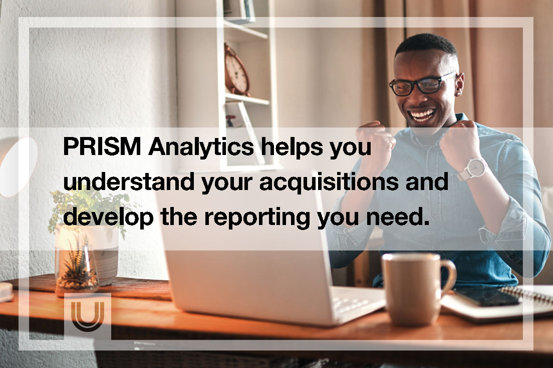 PRISM Analytics helps you understand your acquisitions and develop the reporting you need